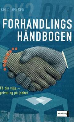 Forhandlingshåndbogen : få din vilje privat og på jobbet