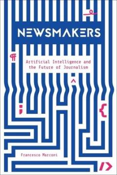 Newsmakers : artificial intelligence and the future of journalism
