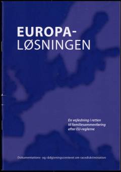 Europa-løsningen : en vejledning i retten til familiesammenføring efter EU-reglerne