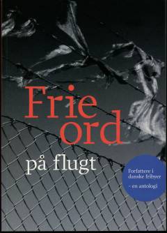 Frie ord på flugt : forfattere i danske fribyer - en antologi