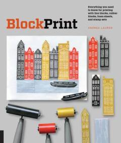 Block print : everything you need to know for printing with lino blocks, rubber blocks, foam sheets, and stamps