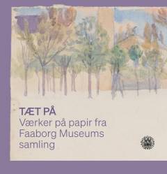 Tæt på : værker på papir fra Faaborg Museums samling