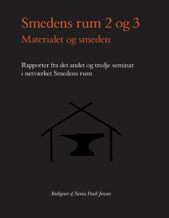 Smedens rum 2 og 3 : materialet og smeden : rapporter fra det andet og tredje seminar i netværket Smedens rum