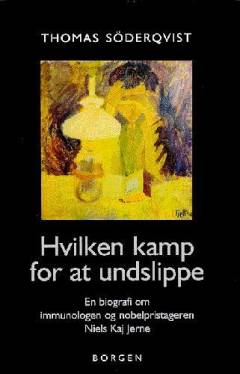 Hvilken kamp for at undslippe : en biografi om immunologen og nobelpristageren Niels Kaj Jerne