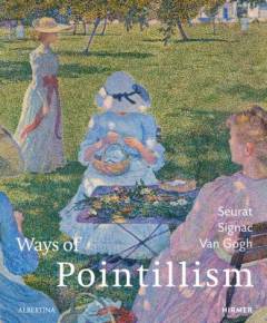 Ways of pointillism : Seurat, Signac, Van Gogh