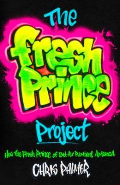 The fresh prince project : how the Fresh prince of Bel-Air remixed America