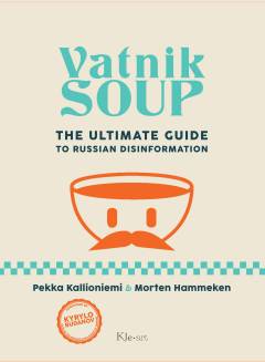 Vatnik soup : the ultimate guide to Russian disinformation