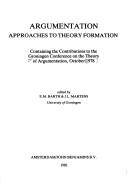 Argumentation : approaches to theory formation : containing the contributions to the Groningen Conference on the Theory of Argumentation, October 1978