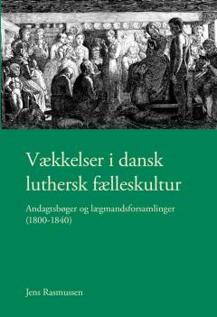Vækkelser i dansk luthersk fælleskultur : andagtsbøger og lægmandsforsamlinger (1800-1840)