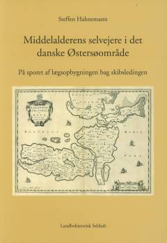 Middelalderens selvejere i det danske Østersøområde : på sporet af lægsopbygningen bag skibsledingen