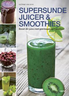 Supersunde juicer og smoothies : boost din juice med grøntsager og superfoods