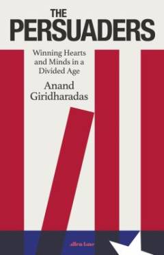 The persuaders : winning hearts and minds in a divided age