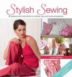 Stylish sewing : 35 patterns and instructions for clothes, toys and home accessories