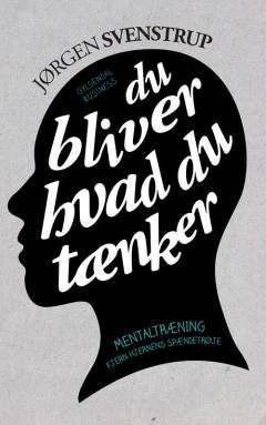 Du bliver hvad du tænker : mentaltræning - fjern hjernens spændetrøje