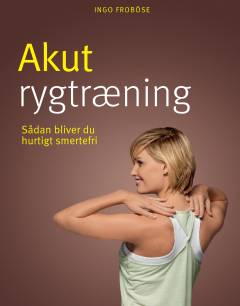 Akut rygtræning : bliv hurtigt smertefri og få en stærk ryg