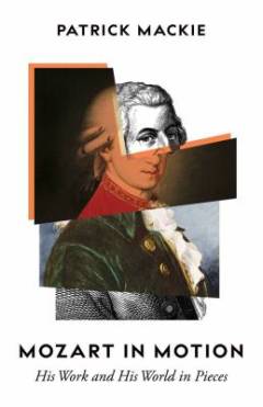 Mozart in motion : his work and his world in pieces