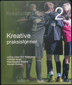 Kreativitet i fodbold. Bind 2 : Kreative praksisformer