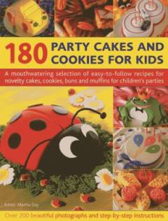 180 party cakes and cookies for kids : a mouthwatering selection of easy-to-follow recipes for novelty cakes, cookies, buns and muffins for children's parties : over 200 beautiful photographs and step-by-step instructions