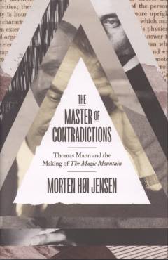 The master of contradictions : Thomas Mann and the making of The magic mountain