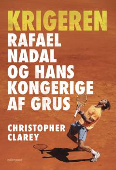 Krigeren : Rafael Nadal og hans kongerige af grus