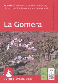 La Gomera : 73 selected walks on the coasts and in the mountains of the most untamed of the Canary Islands