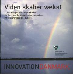 Viden skaber vækst : 12 fortællinger om virksomheder, der har benyttet Videnskabsministeriets innovationstilbud og -puljer