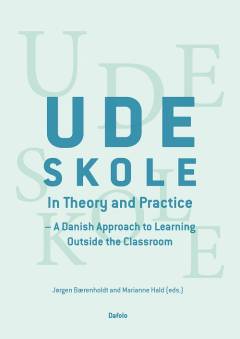 Udeskole in theory and practice : a Danish approach to learning outside the classroom