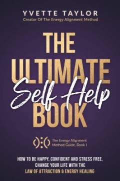 The ultimate self-help book : how to be happy, confident, stress-free, & change your life with the law of attraction & energy healing
