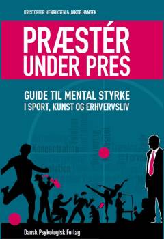 Præstér under pres : guide til mental styrke i sport, kunst og erhvervsliv
