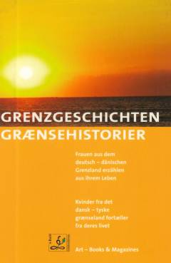 Grenzgeschichten : Frauen aus dem deutsch-dänischen Grenzland erzählen aus ihren Leben
