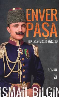 Enver Paşa : bir adanmışlık öyküsü