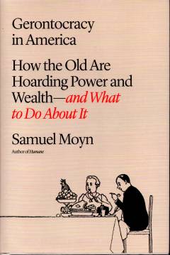 Gerontocracy in America : how the old are hoarding power and wealth - and what to do about it