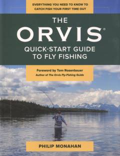 The Orvis quick-start guide to fly fishing : everything you need to know to catch fish your first time out