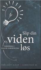 Slip din viden løs : håndbog i faglig formidling