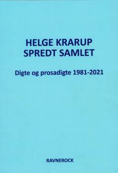 Spredt samlet : digte og prosadigte 1981-2021 i aviser, tidsskrifter, kataloger, antologier, nettet og andre medier