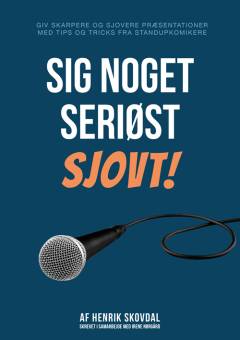 Sig noget seriøst sjovt! : giv skarpere og sjovere præsentationer med tips og tricks fra standupkomikere