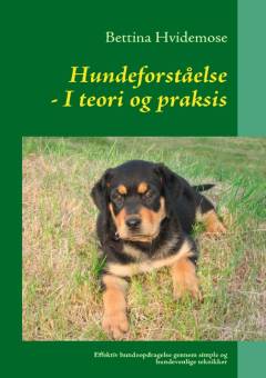 Hundeforståelse i teori og praksis : effektiv hundeopdragelse gennem simple og hundevenlige teknikker