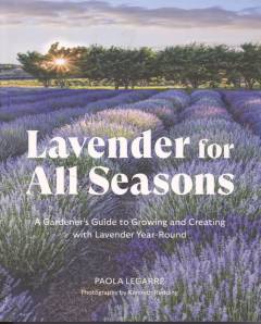 Lavender for all seasons : a gardener's guide to growing and creating with lavender year-round
