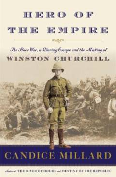 Hero of the empire : The Boer War, a daring escape, and the making of Winston Churchill