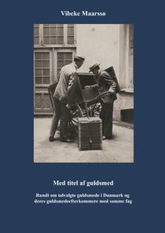 Med titel af guldsmed : rundt om udvalgte guldsmede i Danmark og deres guldsmedeefterkommere med samme fag
