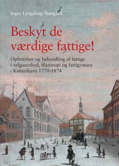 Beskyt de værdige fattige! : opfattelser og behandling af fattige i velgørenhed, filantropi og fattigvæsen i København 1770-1874