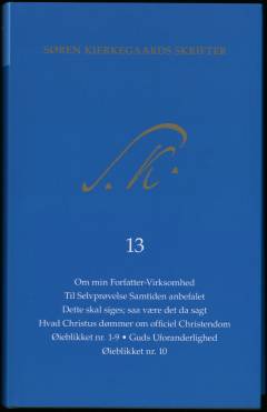 Søren Kierkegaards skrifter. Bind 13 : Om min Forfatter-Virksomhed. Til Selvprøvelse Samtiden anbefalet. Dette skal siges; saa være det da sagt. Hvad Christus dømmer om officiel Christendom. Øieblikket nr. 1-9. Guds Uforanderlighed. Øieblikket nr. 10