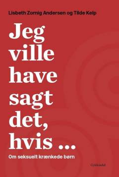 Jeg ville have sagt det, hvis - : om seksuelt krænkede børn