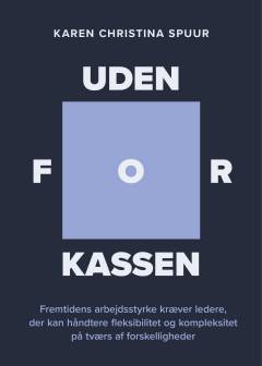 Uden for kassen : fremtidens arbejdsstyrke kræver ledere, der kan håndtere fleksibilitet og kompleksitet på tværs af forskelligheder