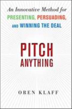Pitch anything : an innovative method for presenting, persuading and winning the deal