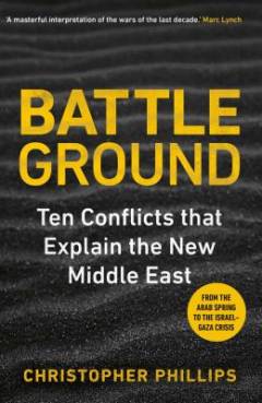 Battleground : ten conflicts that explain the new Middle East