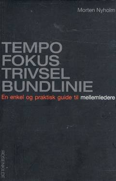 Tempo, fokus, trivsel, bundlinie : en enkel og praktisk guide til mellemledere