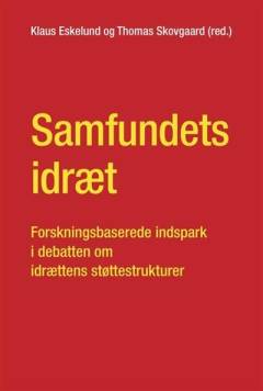 Samfundets idræt : forskningsbaserede indspark i debatten om idrættens støttestrukturer