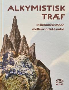 Alkymistisk Træf : et keramisk møde mellem fortid & nutid