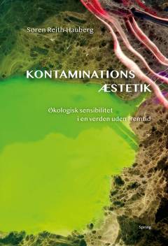 Kontaminationsæstetik : økologisk sensibilitet i en verden uden fremtid